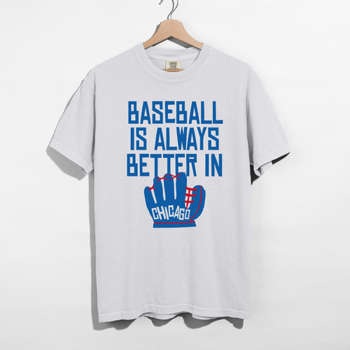 Baseball Is Always Better In Chicago Tee